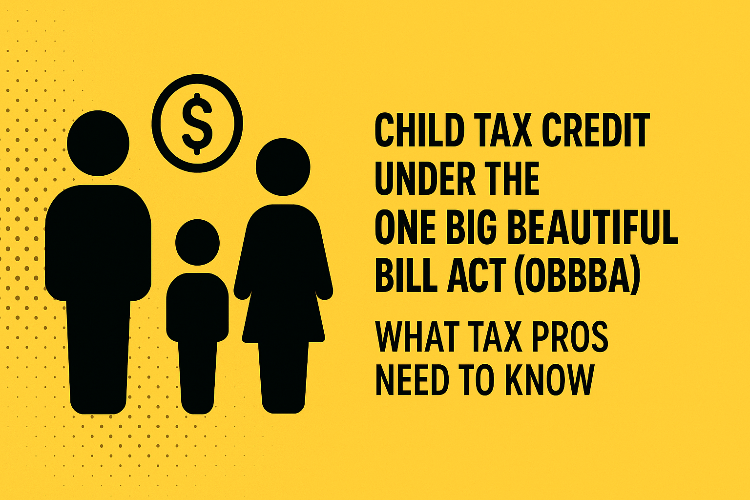 Child Tax Credit under the One Big Beautiful Bill Act (OBBBA): What Tax Pros Need to Know