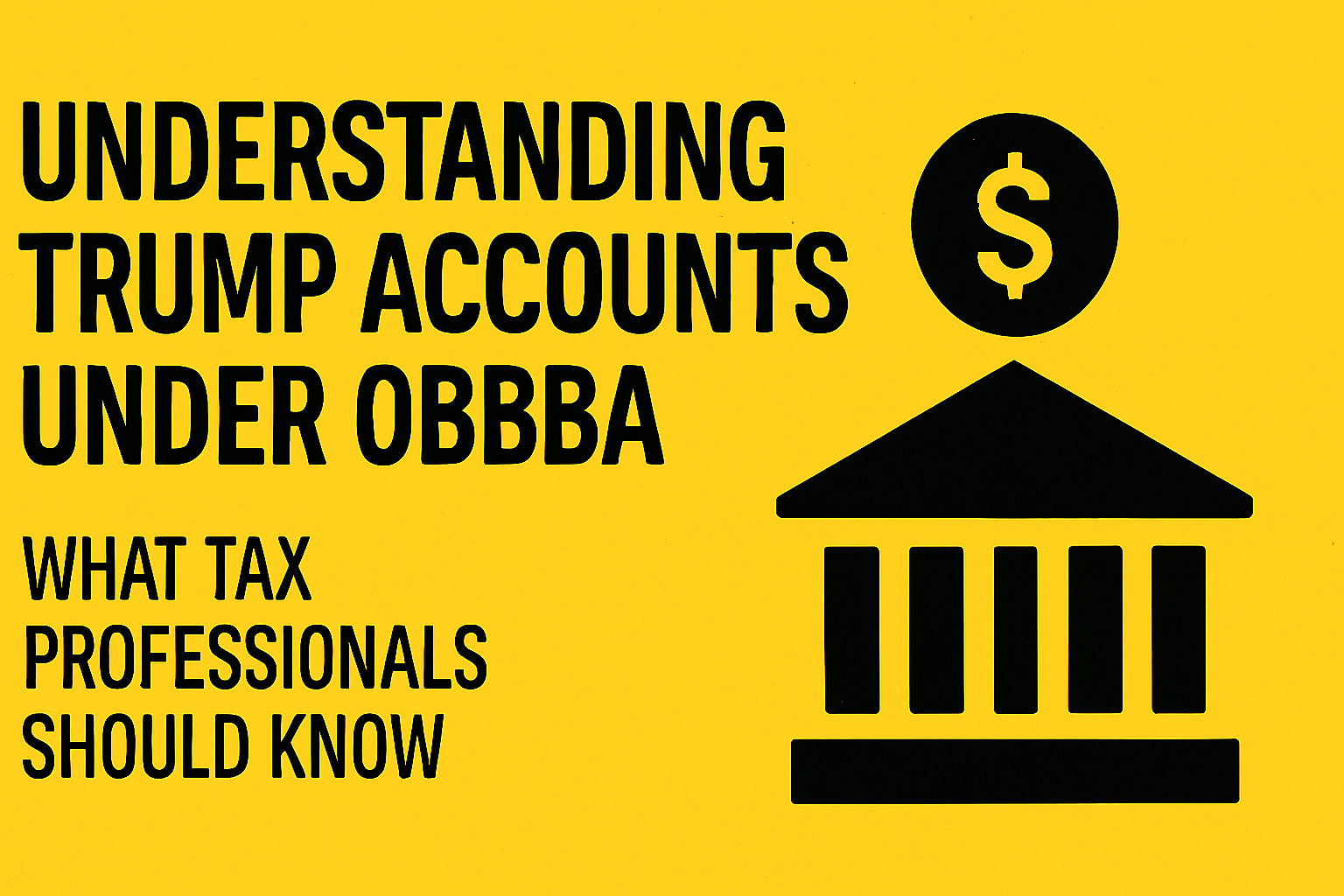 Understanding Trump Accounts Under OBBBA: What Tax Professionals Should Know