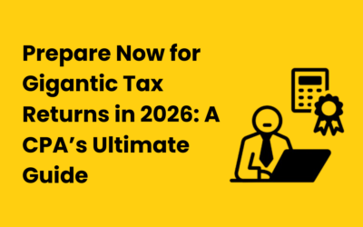 Prepare Now for Gigantic Tax Returns in 2026: A CPA’s Ultimate Guide